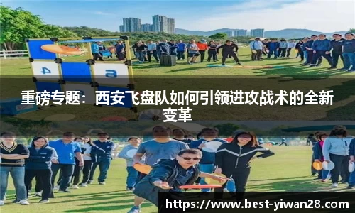 重磅专题：西安飞盘队如何引领进攻战术的全新变革
