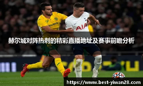 赫尔城对阵热刺的精彩直播地址及赛事前瞻分析